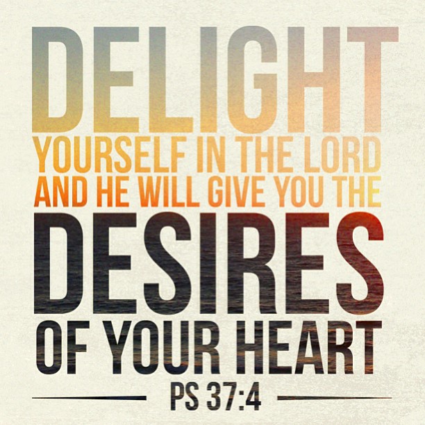 Delight yourself in the Lord...
